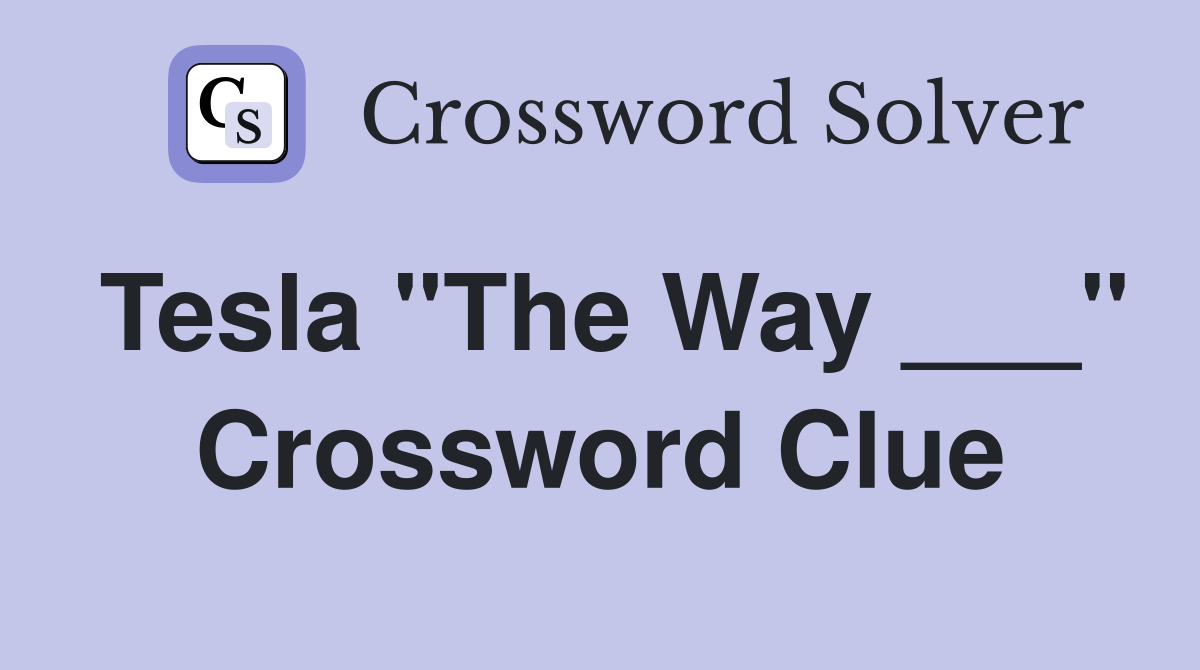 Tesla "The Way ___" Crossword Clue