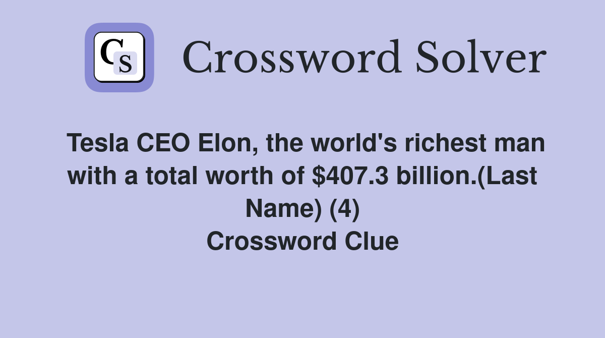 Tesla CEO Elon, the world's richest man with a total worth of $407.3 billion.(Last Name) (4) Crossword Clue