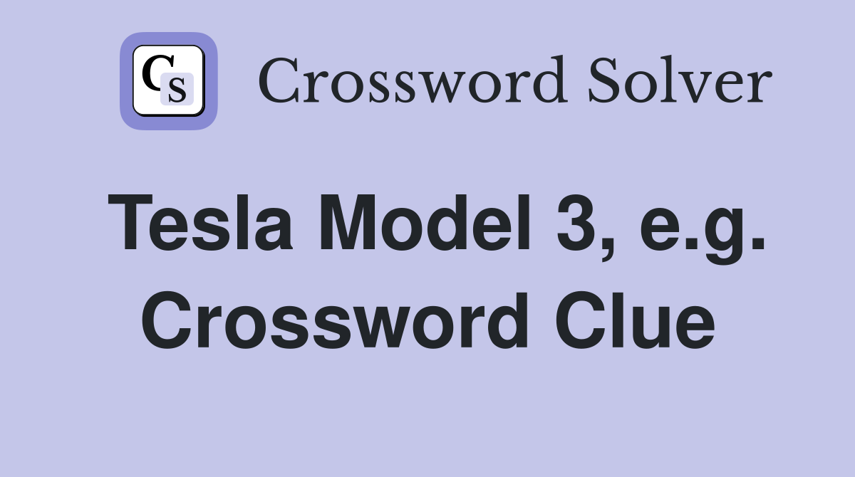 Tesla Model 3, e.g. Crossword Clue