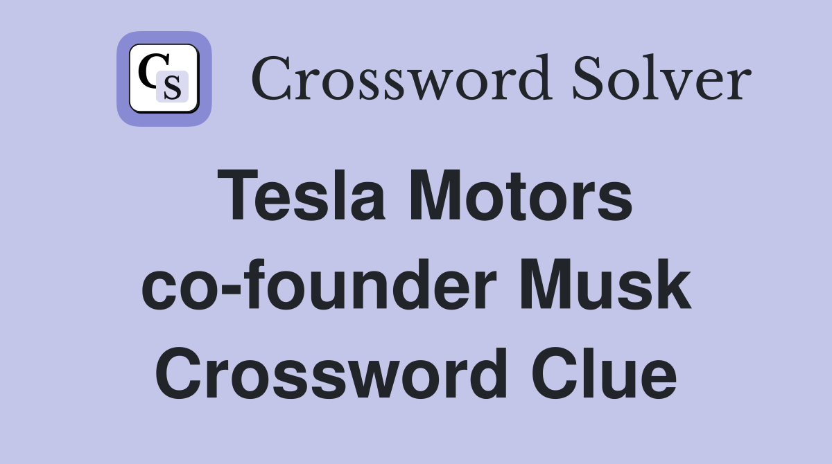 Tesla Motors co-founder Musk Crossword Clue