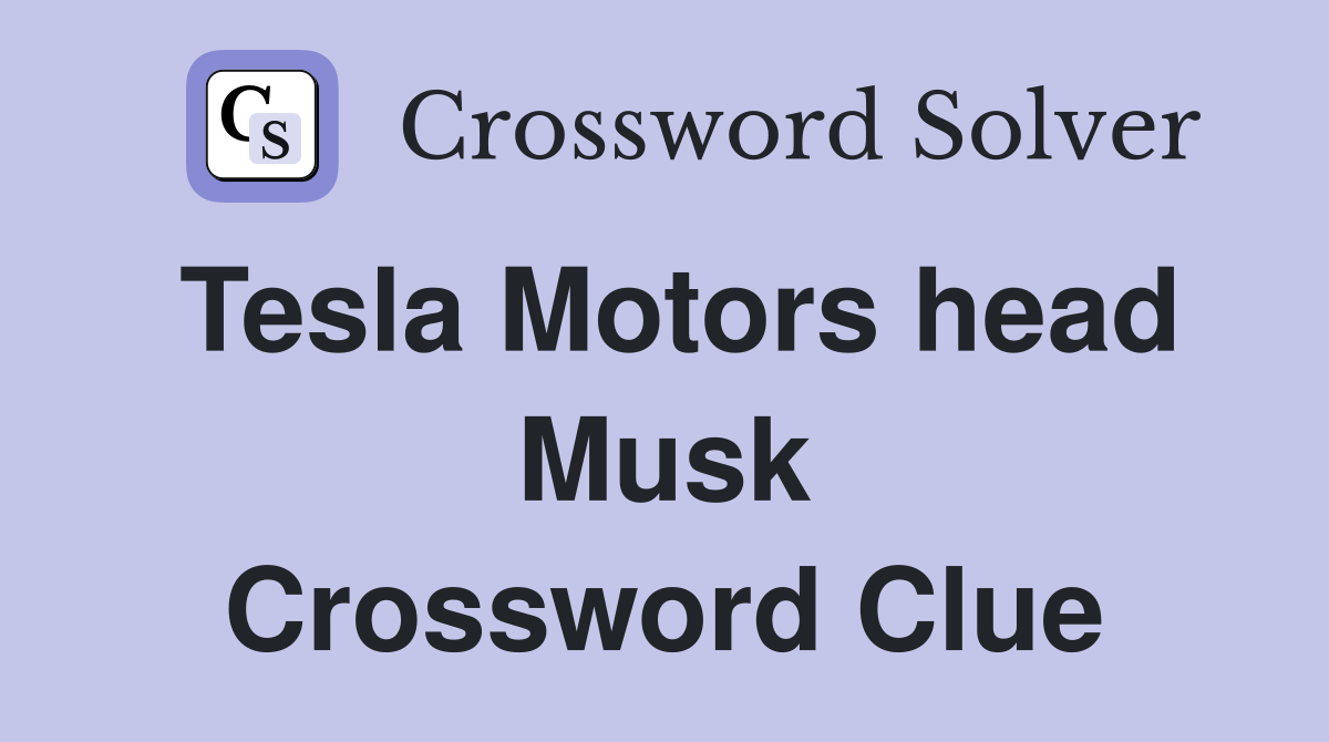 Tesla Motors head Musk Crossword Clue