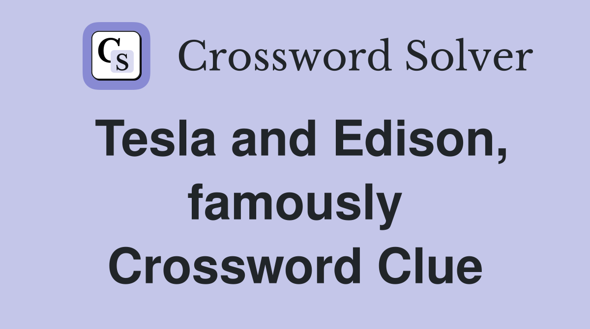 Tesla and Edison, famously Crossword Clue