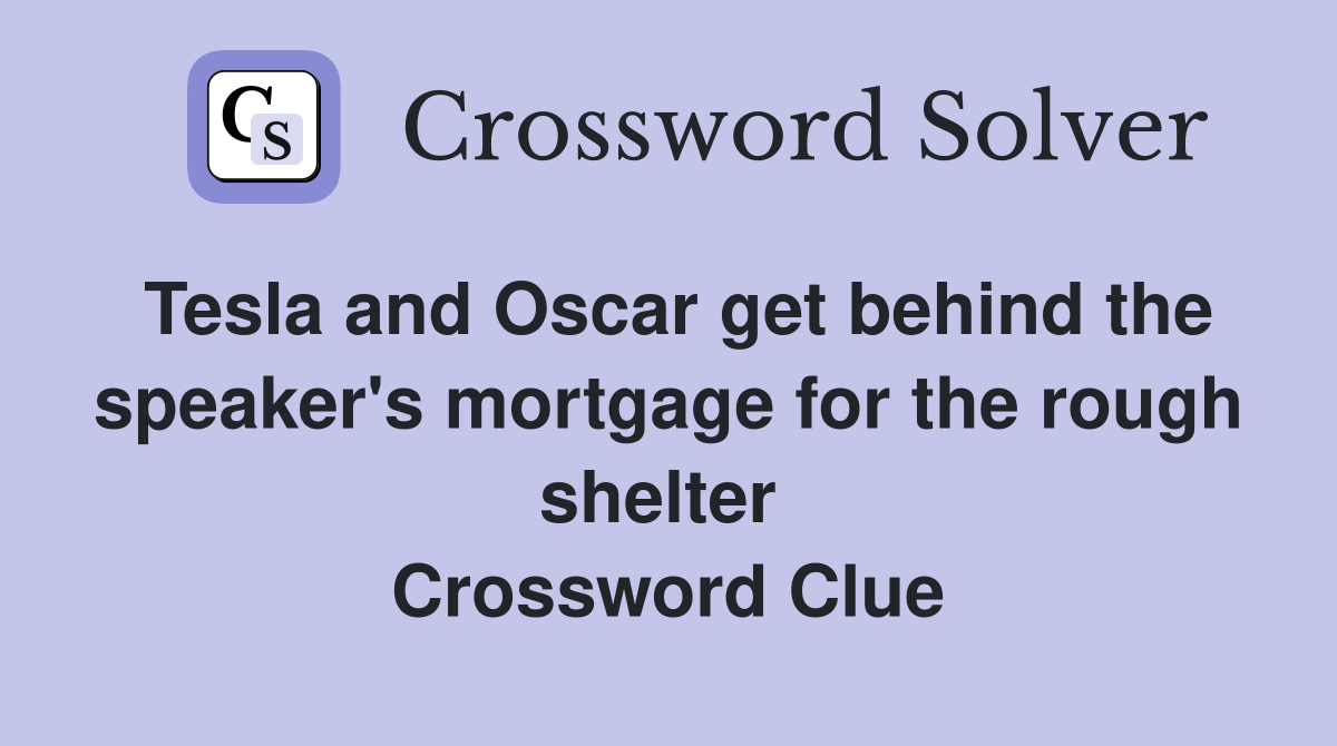 Tesla and Oscar get behind the speaker's mortgage for the rough shelter  Crossword Clue
