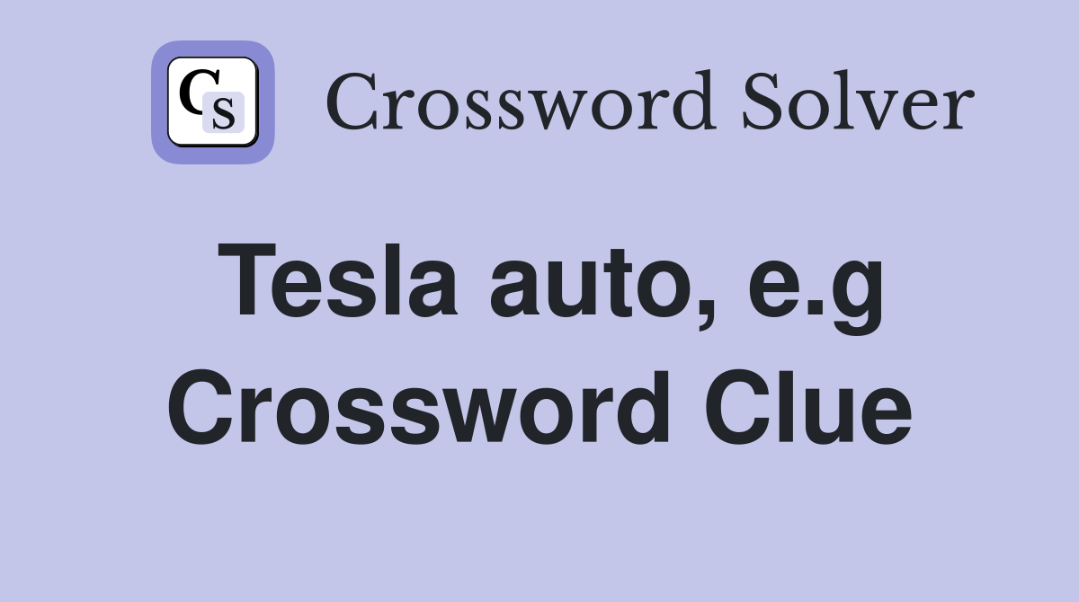 Tesla auto, e.g Crossword Clue