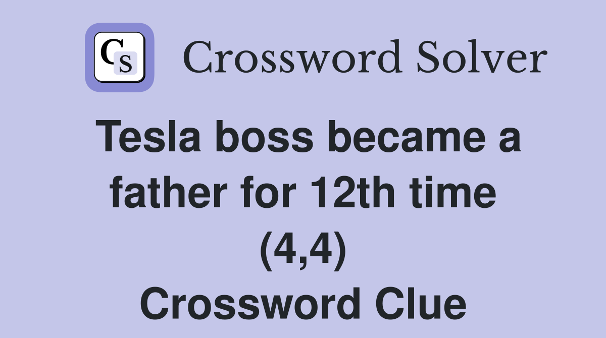 Tesla boss became a father for 12th time (4,4) Crossword Clue