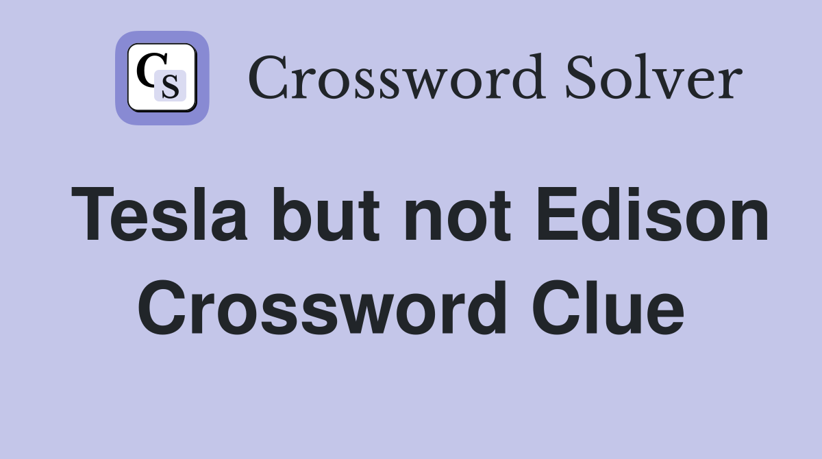 Tesla but not Edison Crossword Clue