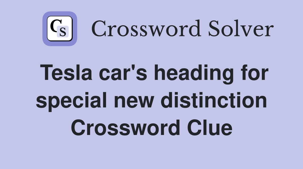 Tesla car's heading for special new distinction Crossword Clue