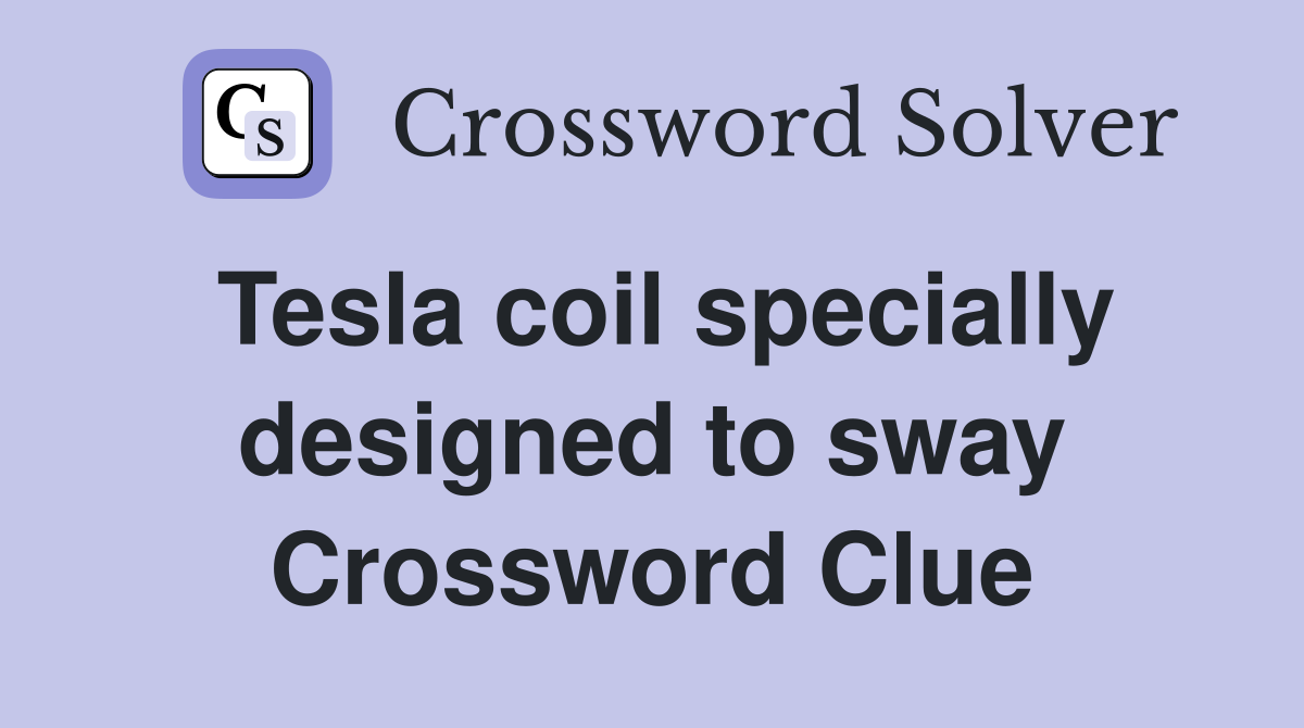 Tesla coil specially designed to sway Crossword Clue