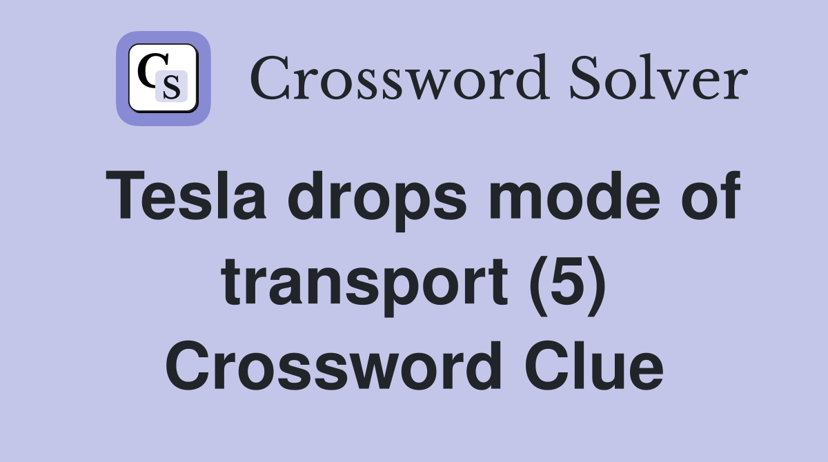 Tesla drops mode of transport (5) Crossword Clue