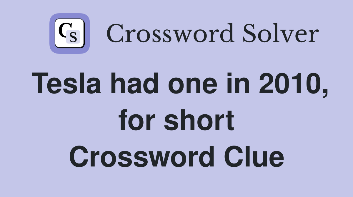 Tesla had one in 2010, for short Crossword Clue