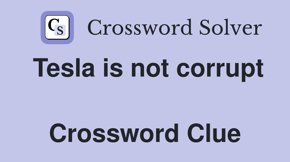 Tesla is not corrupt  Crossword Clue