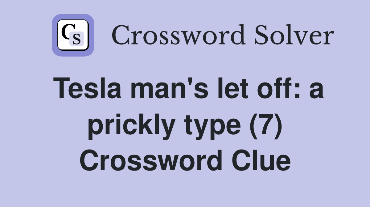 Tesla man's let off: a prickly type (7) Crossword Clue