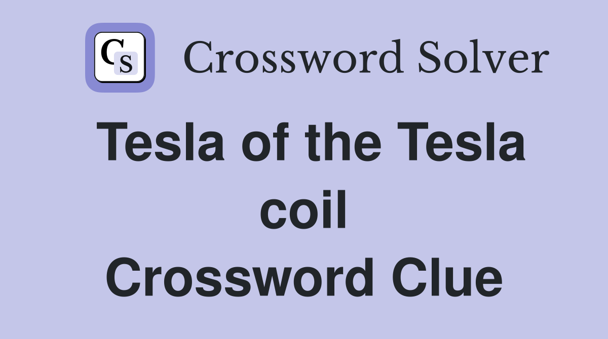 Tesla of the Tesla coil Crossword Clue