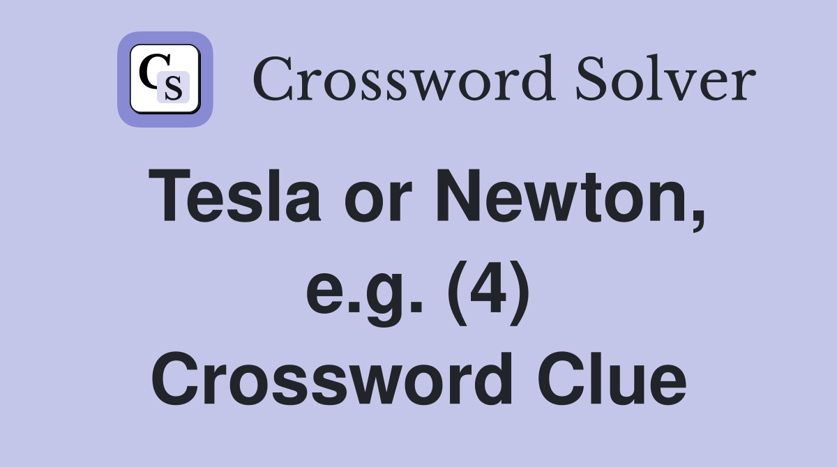 Tesla or Newton, e.g. (4) Crossword Clue