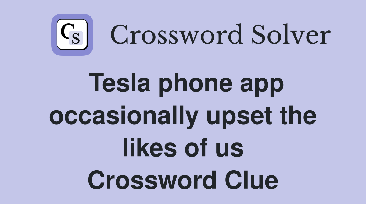 Tesla phone app occasionally upset the likes of us Crossword Clue