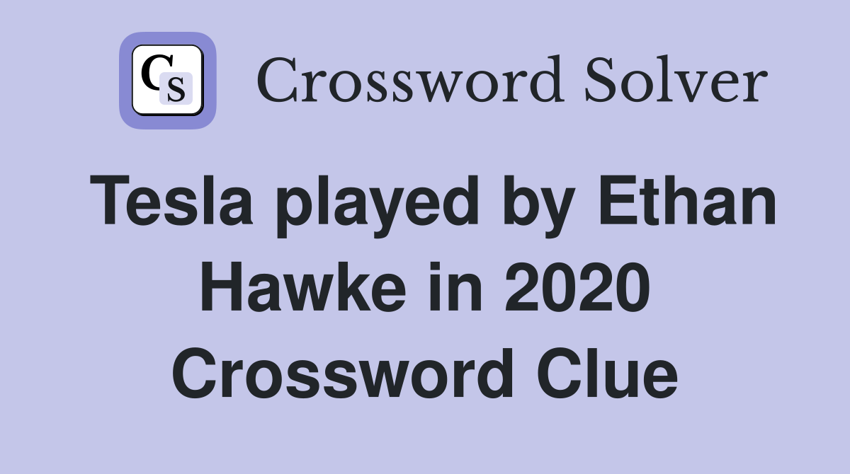 Tesla played by Ethan Hawke in 2020 Crossword Clue