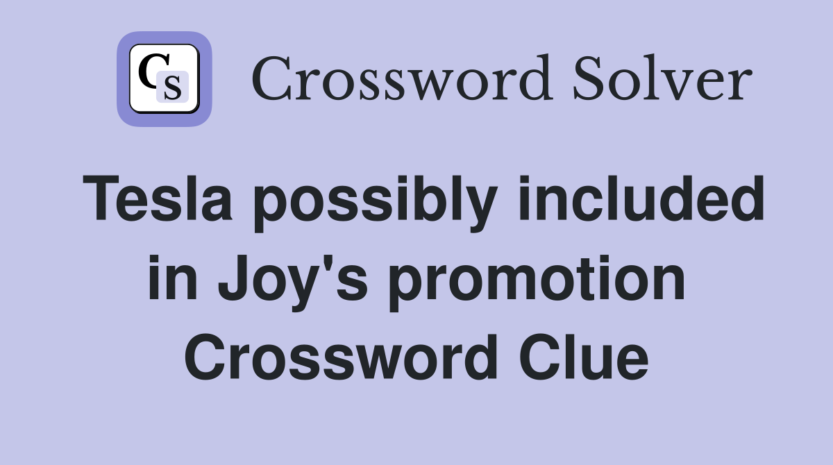 Tesla possibly included in Joy's promotion Crossword Clue