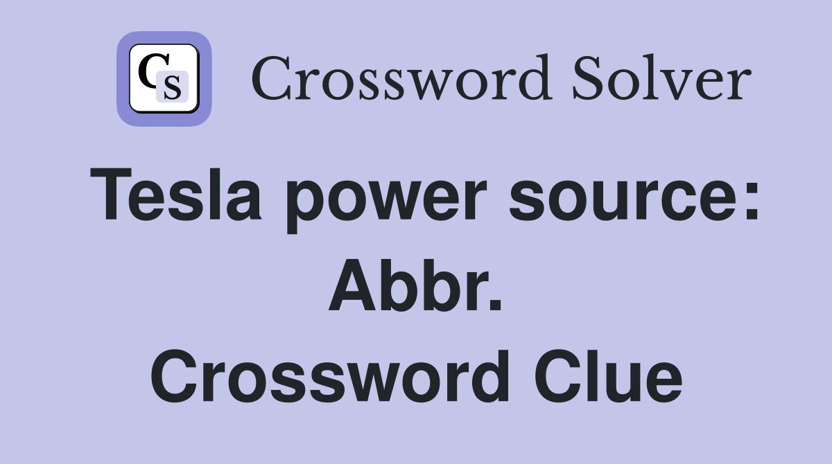 Tesla power source: Abbr. Crossword Clue