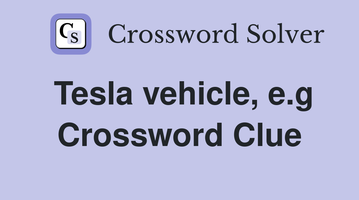 Tesla vehicle, e.g Crossword Clue