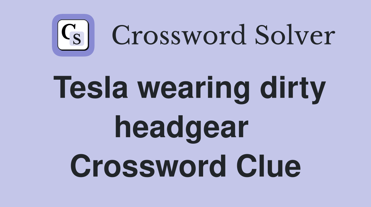 Tesla wearing dirty headgear  Crossword Clue