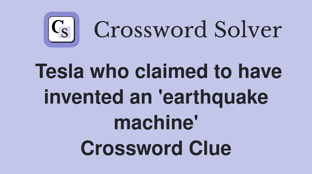 Tesla who claimed to have invented an 'earthquake machine' Crossword Clue