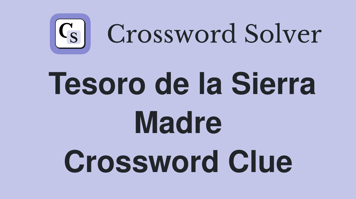 Tesoro de la Sierra Madre Crossword Clue