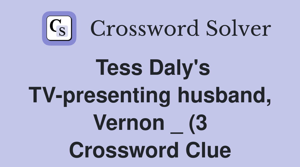 Tess Daly #39 s TV presenting husband Vernon (3) Crossword Clue Tess Daly #39 s TV presenting husband Vernon (3) Crossword Clue