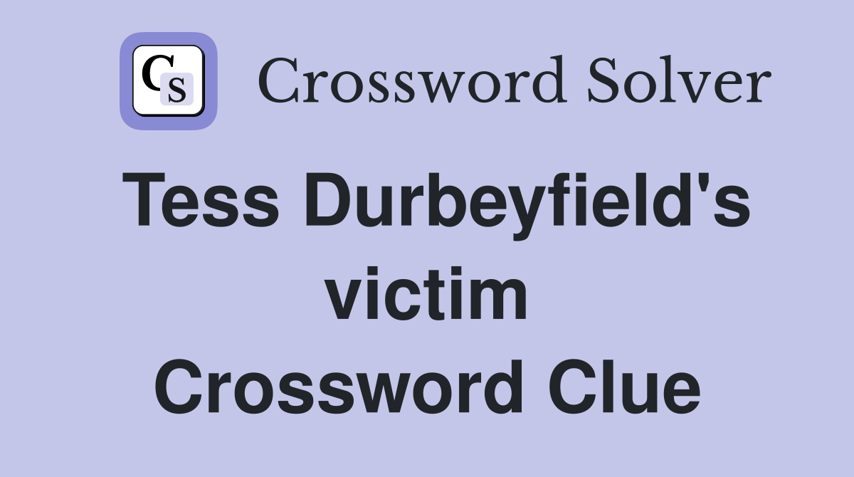 Tess Durbeyfield's victim Crossword Clue