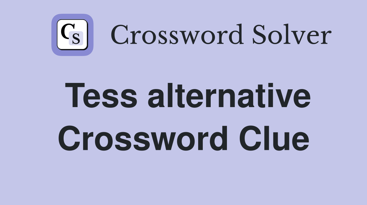 Tess alternative Crossword Clue