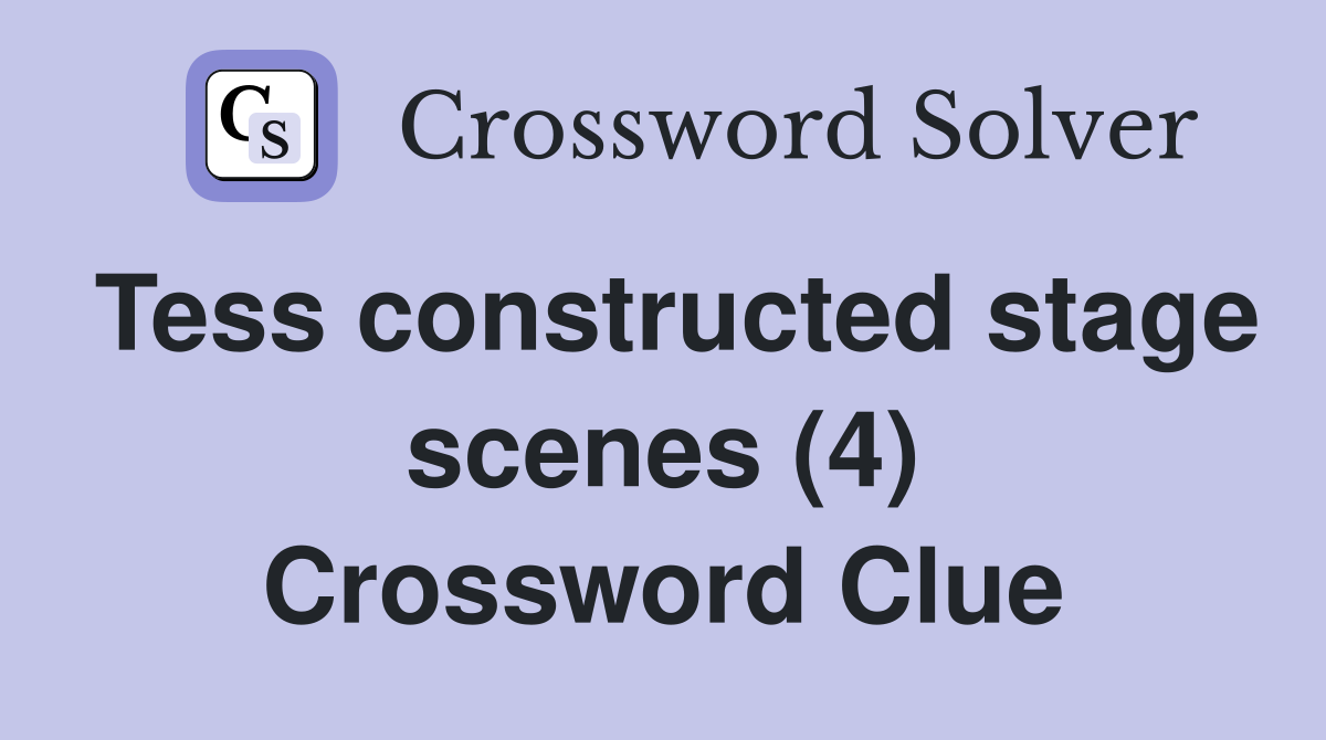 Tess constructed stage scenes (4) Crossword Clue