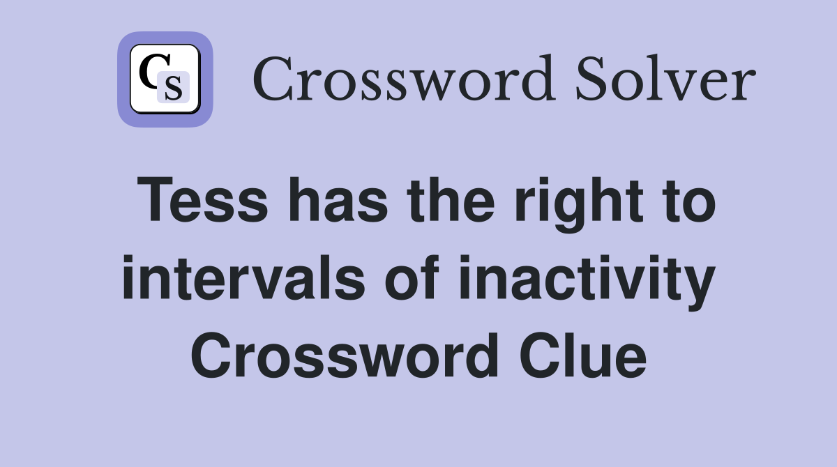 Tess has the right to intervals of inactivity Crossword Clue