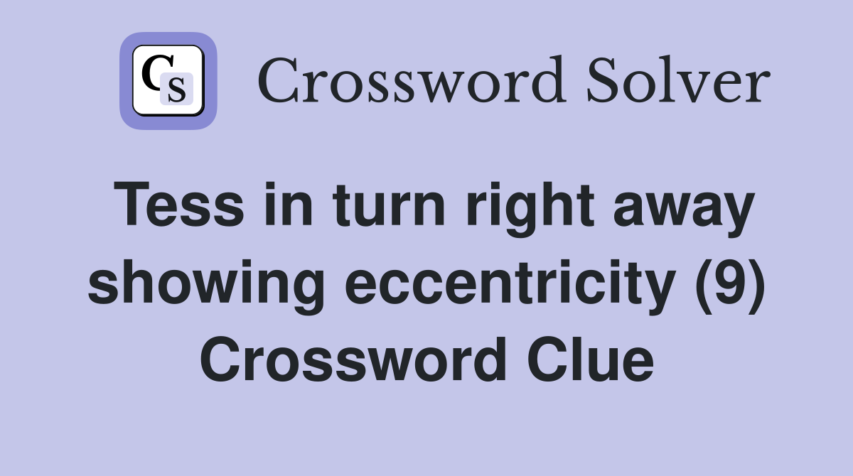Tess in turn right away showing eccentricity (9) Crossword Clue