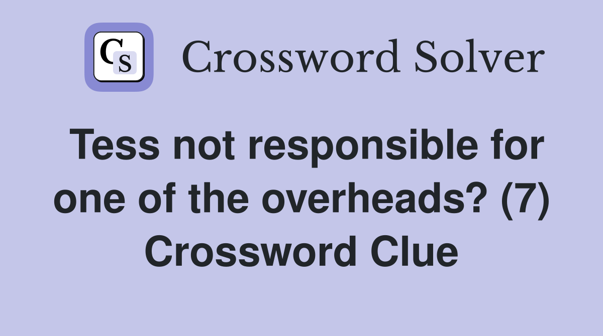 Tess not responsible for one of the overheads? (7) Crossword Clue