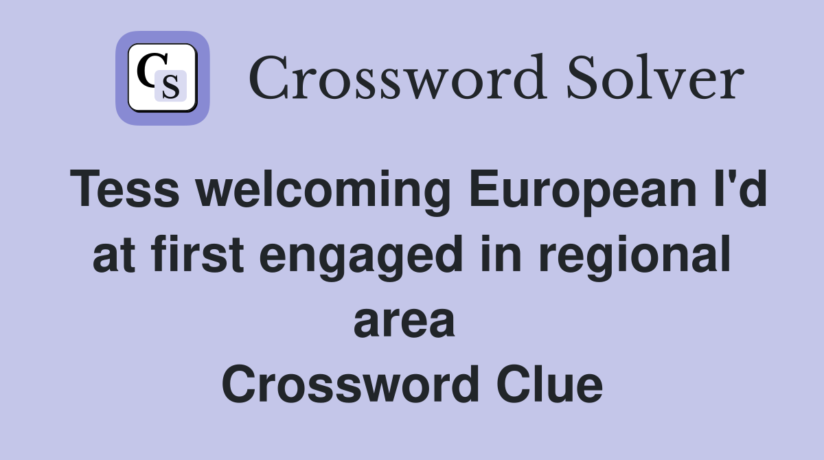 Tess welcoming European I'd at first engaged in regional area  Crossword Clue