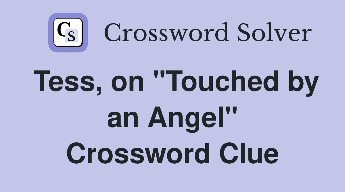 Tess, on "Touched by an Angel" Crossword Clue