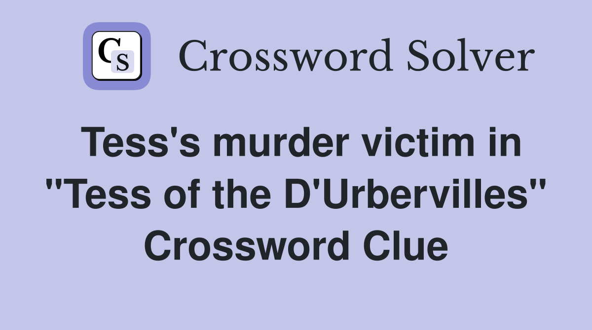 Tess's murder victim in "Tess of the D'Urbervilles" Crossword Clue