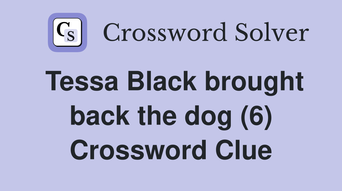 Tessa Black brought back the dog (6) Crossword Clue