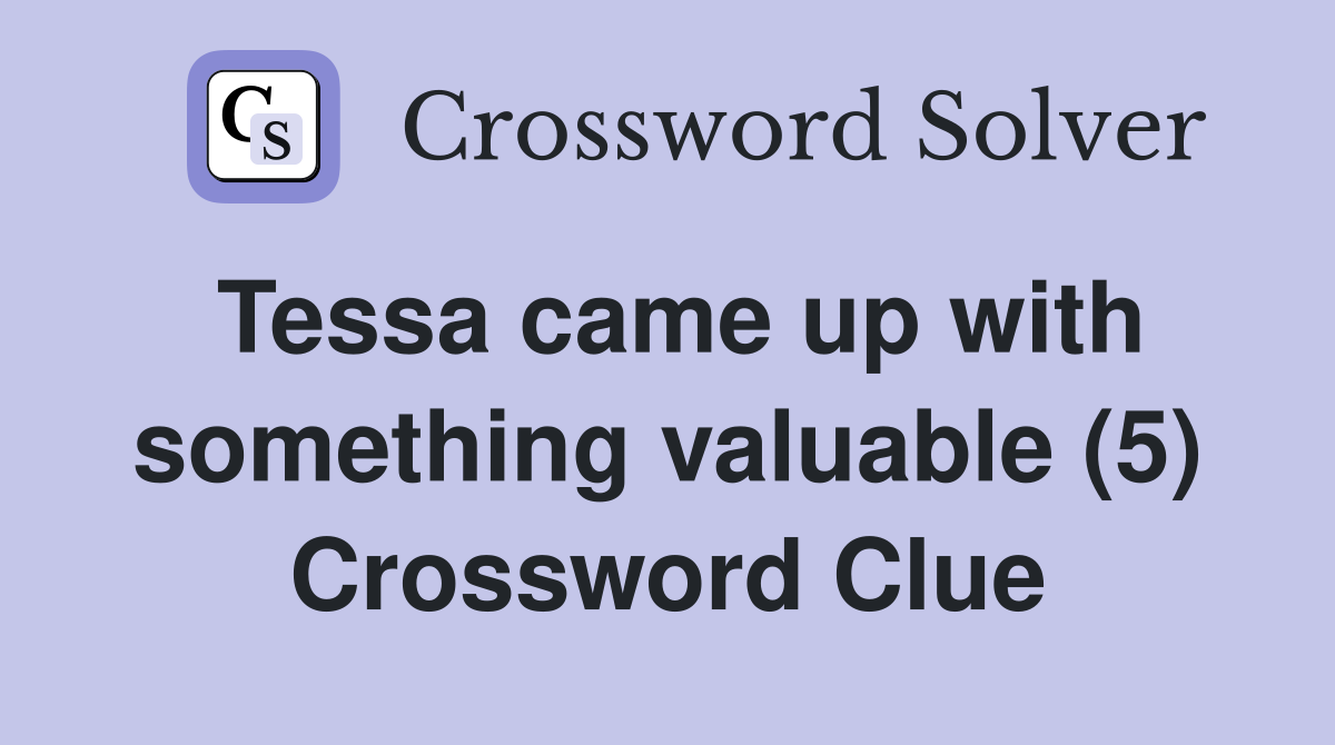 Tessa came up with something valuable (5) Crossword Clue