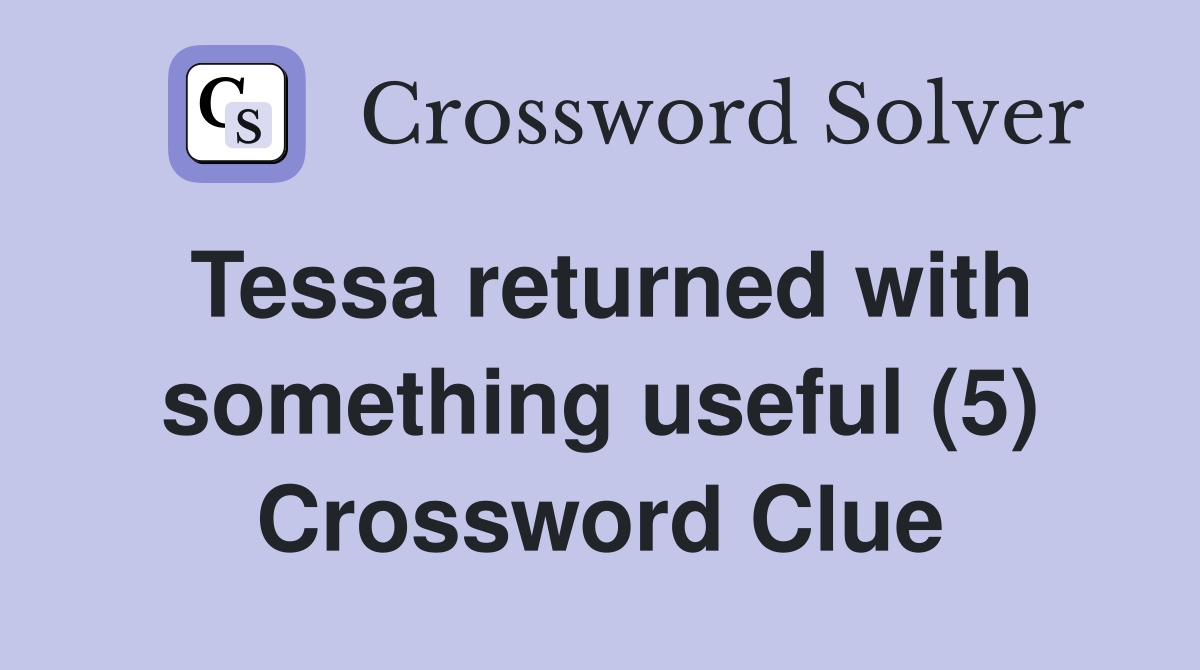 Tessa returned with something useful (5) Crossword Clue