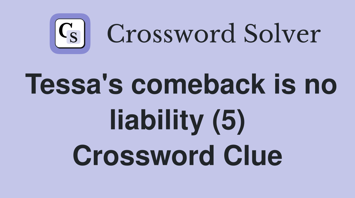 Tessa's comeback is no liability (5) Crossword Clue