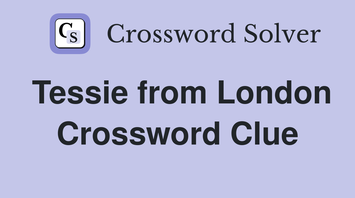 Tessie from London Crossword Clue