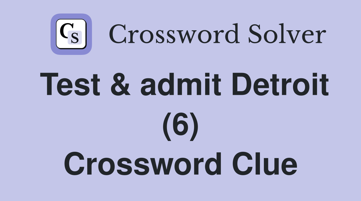 Test & admit Detroit (6) Crossword Clue