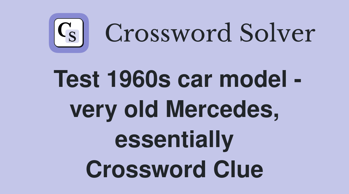 Test 1960s car model - very old Mercedes, essentially Crossword Clue
