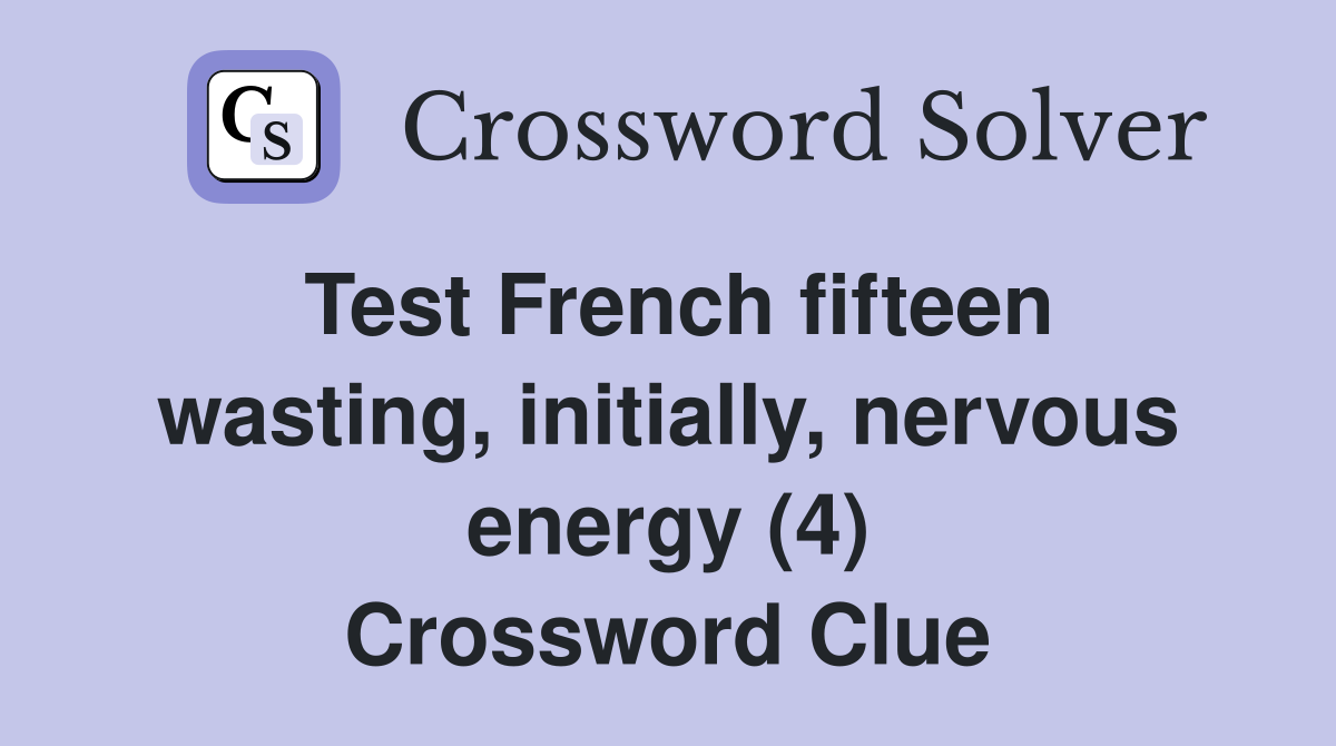 Test French fifteen wasting, initially, nervous energy (4) Crossword Clue