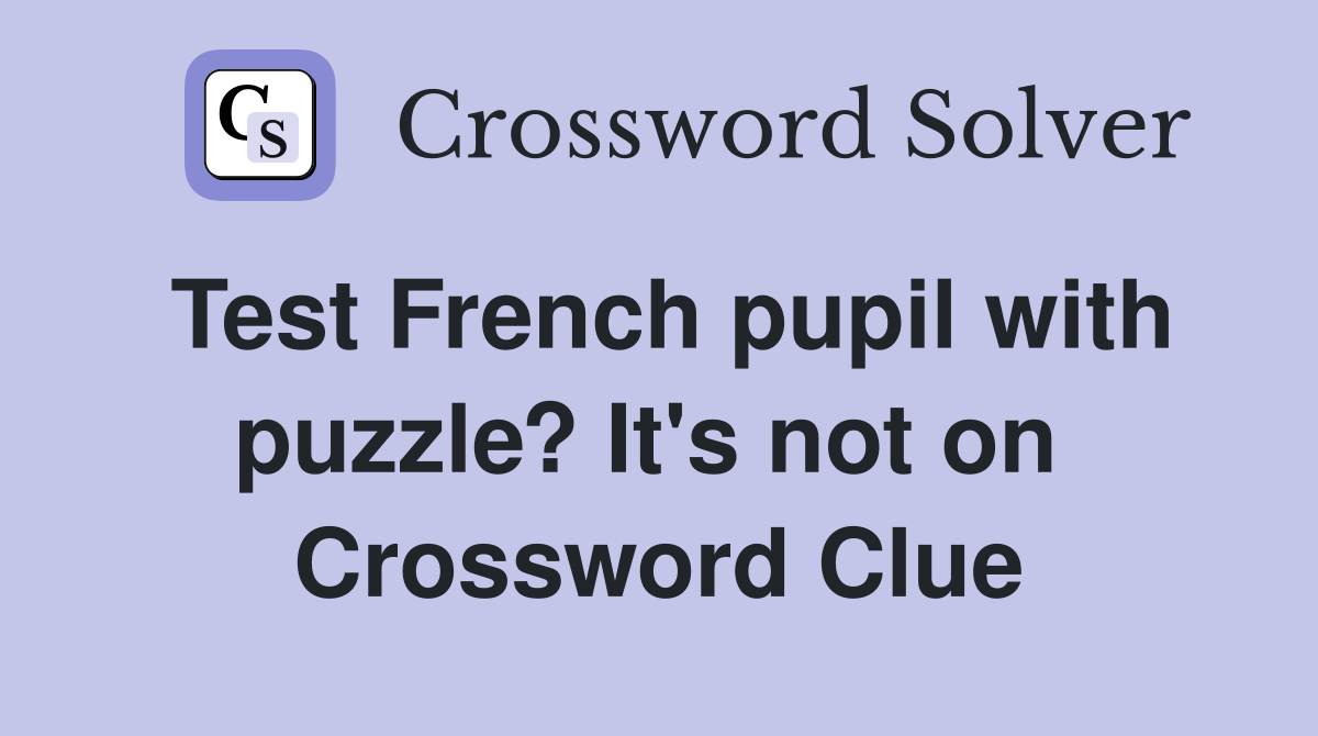 Test French pupil with puzzle? It's not on  Crossword Clue