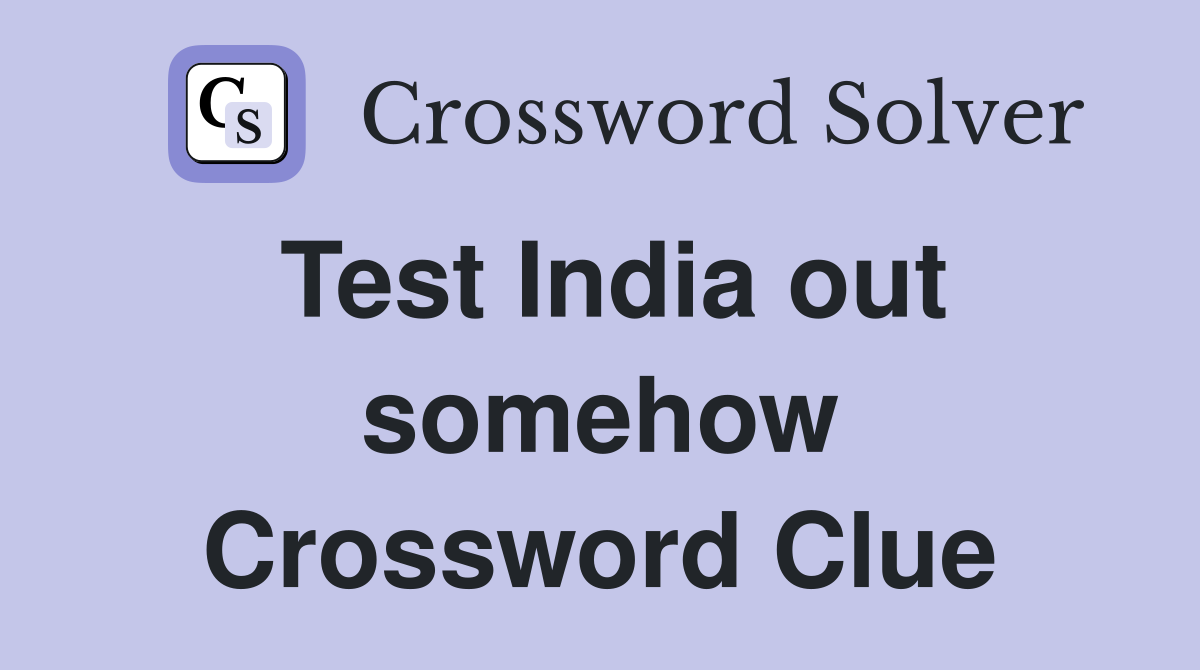 Test India out somehow Crossword Clue