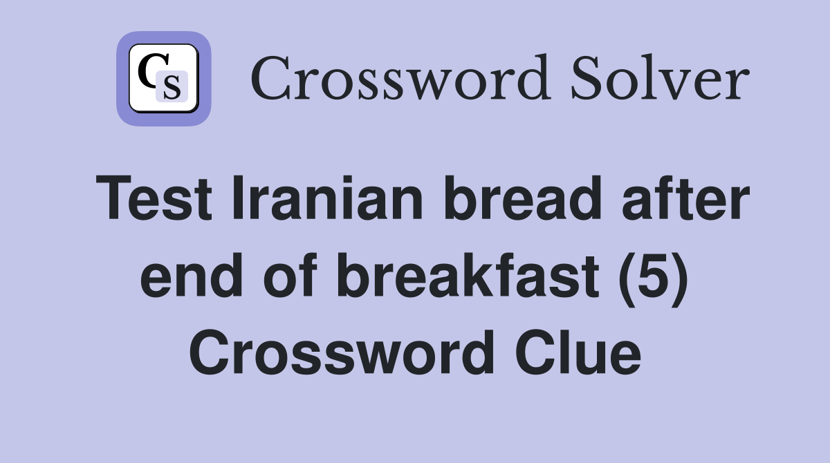 Test Iranian bread after end of breakfast (5) Crossword Clue