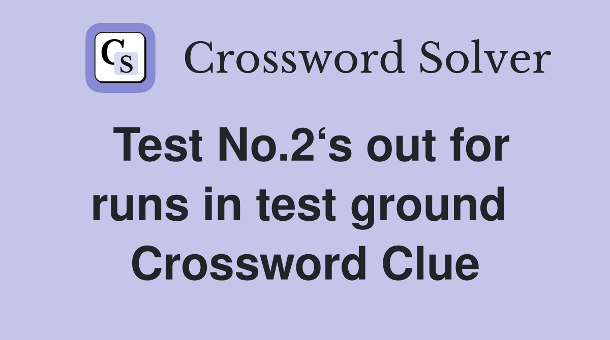Test No.2‘s out for runs in test ground  Crossword Clue