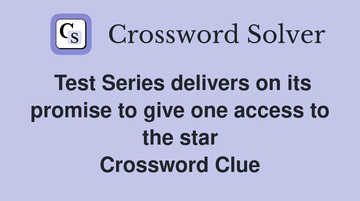Test Series delivers on its promise to give one access to the star Crossword Clue