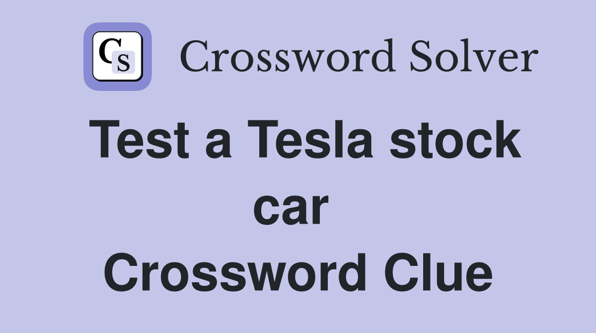 Test a Tesla stock car  Crossword Clue